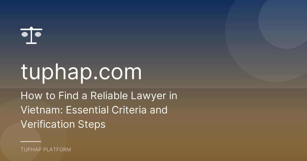 How to Find a Reliable Lawyer in Vietnam: Essential Criteria and Verification Steps