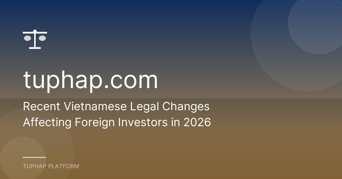 Recent Vietnamese Legal Changes Affecting Foreign Investors in 2026