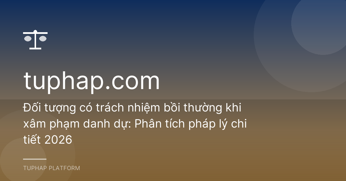 Đối tượng có trách nhiệm bồi thường khi xâm phạm danh dự: Phân tích pháp lý chi tiết 2026