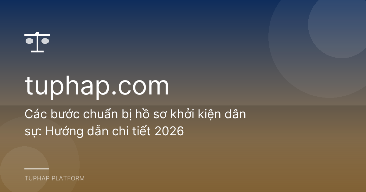 Các bước chuẩn bị hồ sơ khởi kiện dân sự: Hướng dẫn chi tiết 2026
