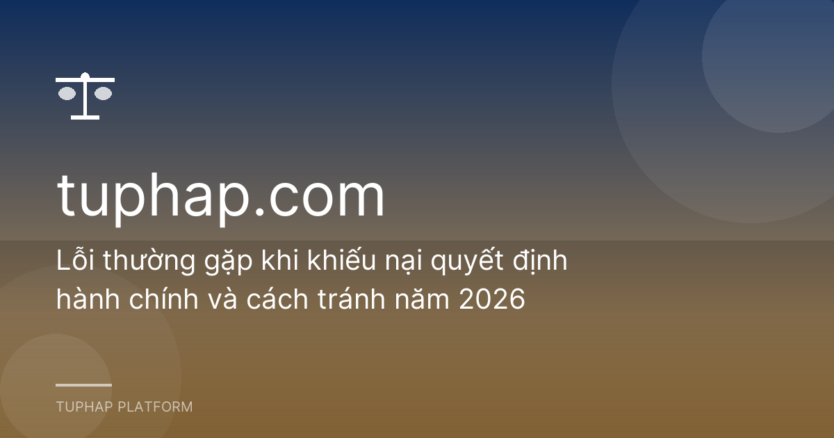Lỗi thường gặp khi khiếu nại quyết định hành chính và cách tránh năm 2026