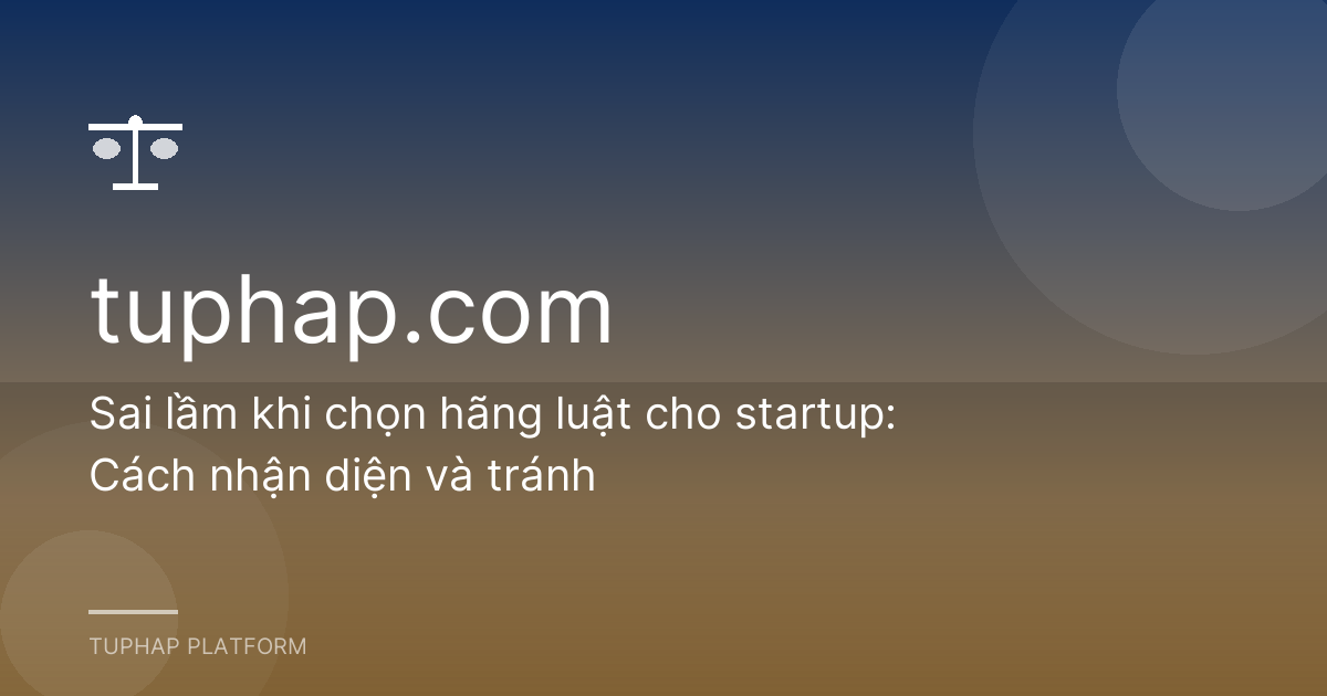 Sai lầm khi chọn hãng luật cho startup: Cách nhận diện và tránh